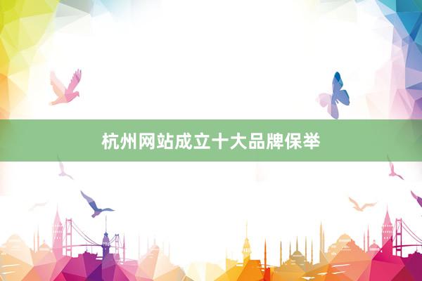 杭州网站成立十大品牌保举