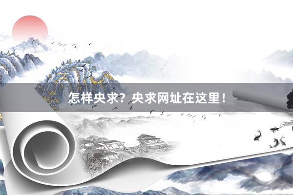 怎样央求？央求网址在这里！