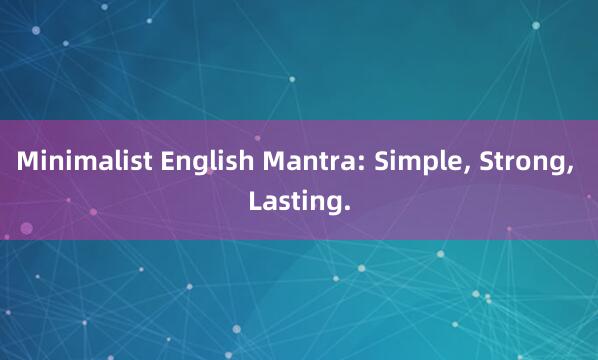Minimalist English Mantra: Simple， Strong， Lasting.