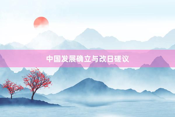 中国发展确立与改日磋议