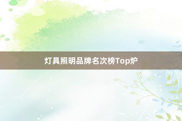 灯具照明品牌名次榜Top炉