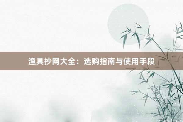 渔具抄网大全：选购指南与使用手段
